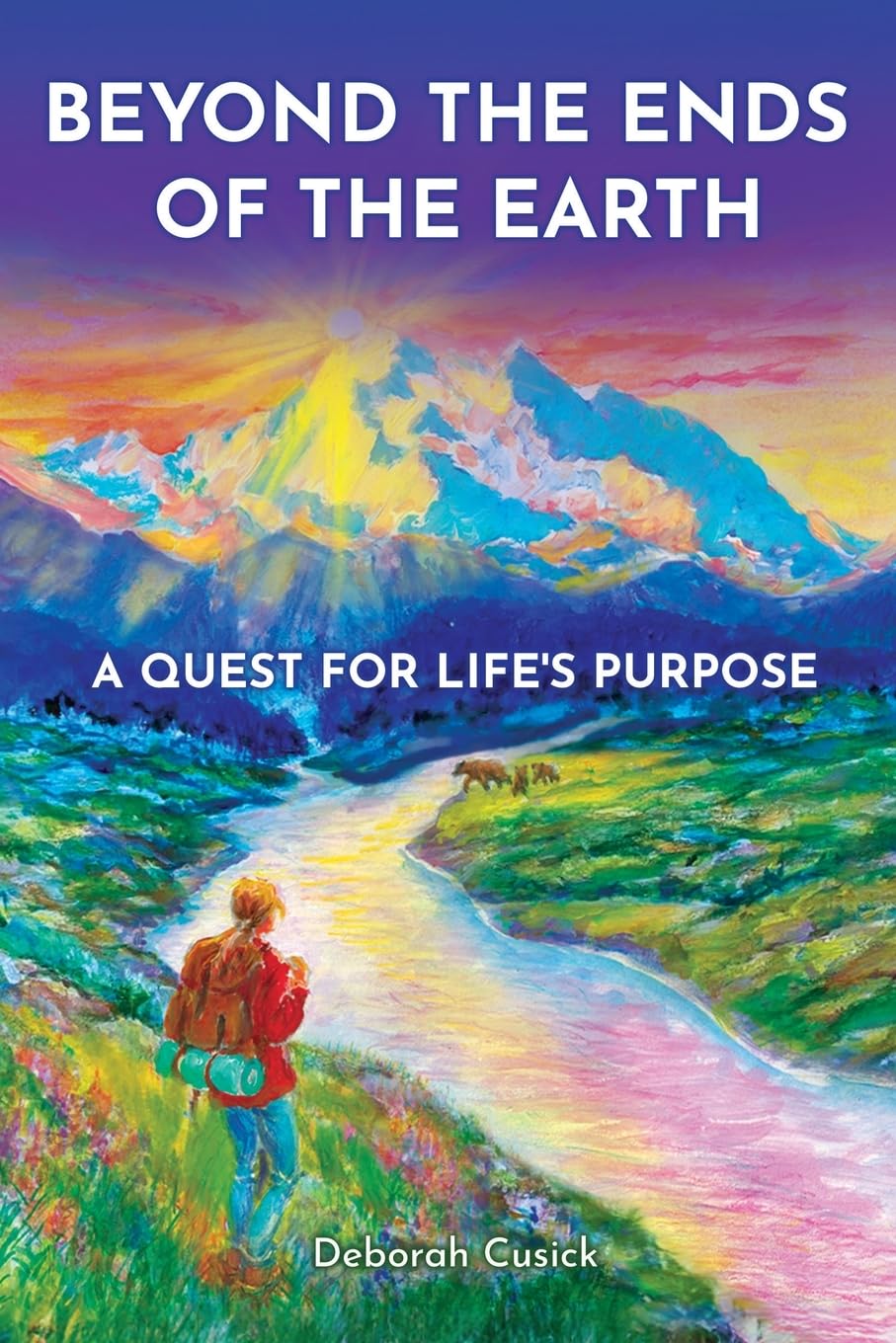Beyond the Ends of the Earth: A Quest for Life's Purpose: 1 (Miraculous Encounters - Vol. 1)