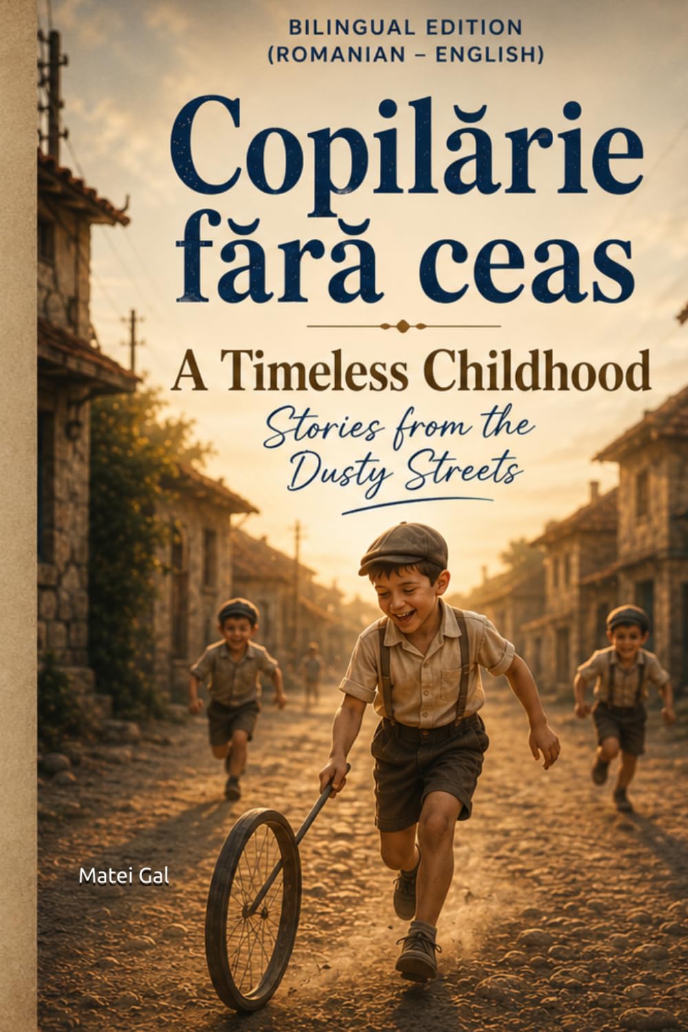 Bilingual Edition (Romanian – English) Copilărie fără ceas, povești prăfuite A Timeless Childhood: Stories from the Dusty Streets