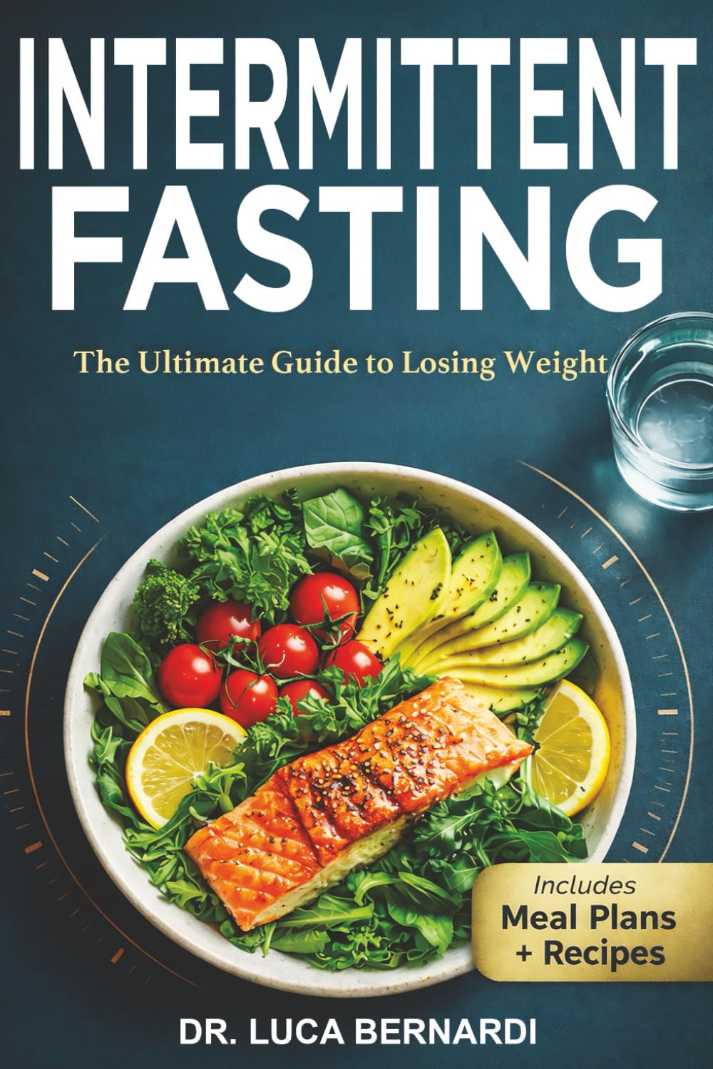 Intermittent Fasting: The Ultimate Guide to Losing Weight, Improving Health and Living Longer (Dr. Luca Bernardi Wellness Series --- Science-Based ... Strength, Energy, and Healthy Living)