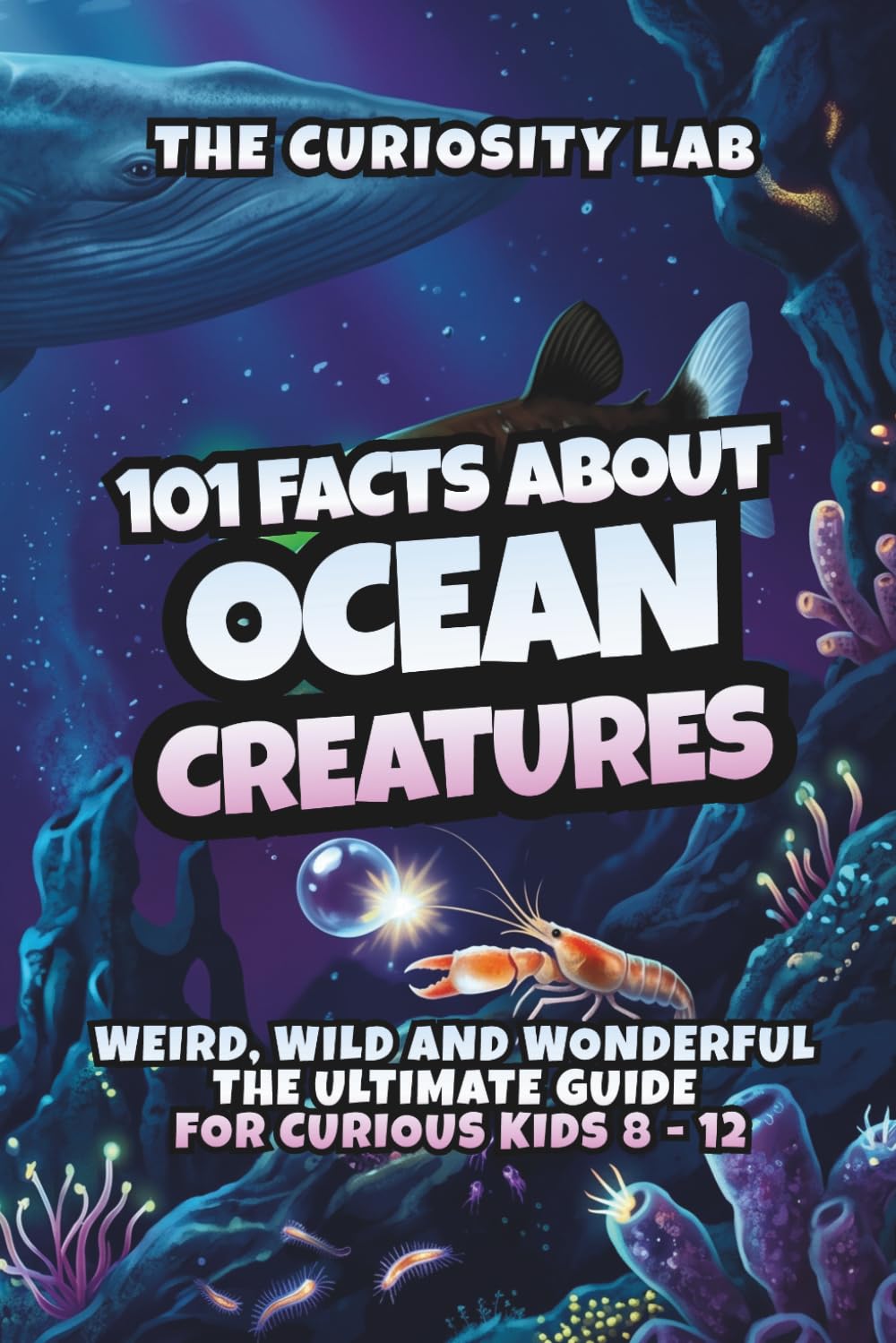 101 Facts About Ocean Creatures: Weird, Wild and Wonderful – The Ultimate Guide for Curious Kids