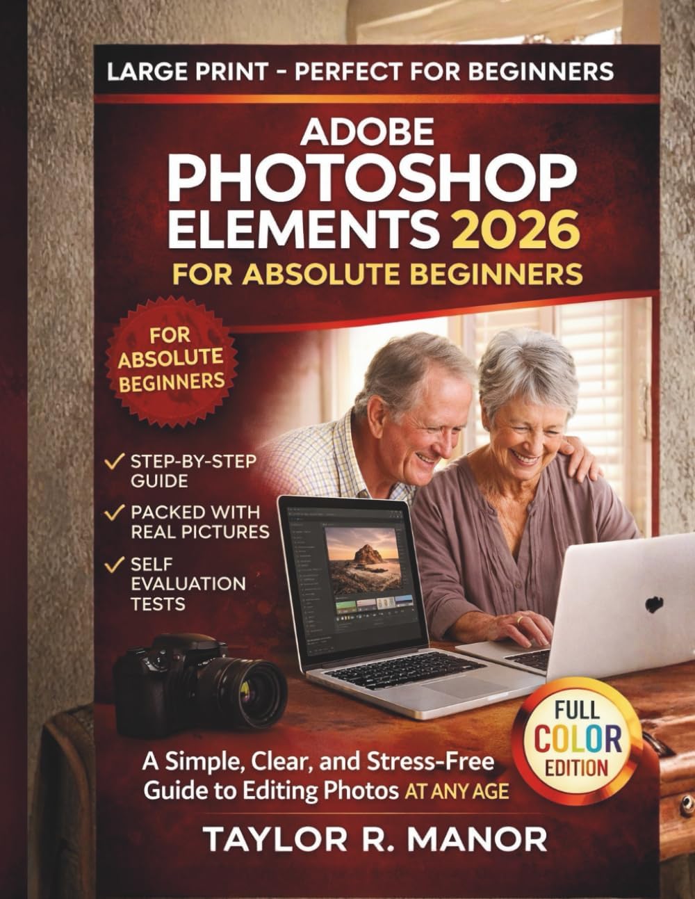 ADOBE PHOTOSHOP ELEMENTS 2026 FOR ABSOLUTE BEGINNERS: A Simple, Clear, and Stress-Free Guide to Editing Photos AT ANY AGE
