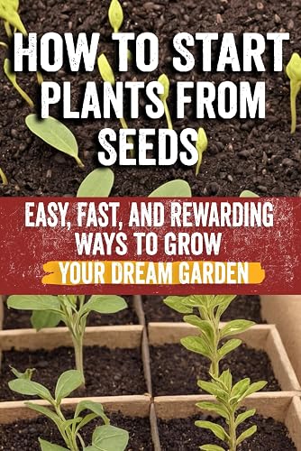 How to Start Plants from Seeds: Master Seed Starting: Your Comprehensive Guide to Growing Healthy Plants from Seeds - Step-by-Step Techniques, ... | Heirloom & Hybrid Seeds, Indoor & Outdoor