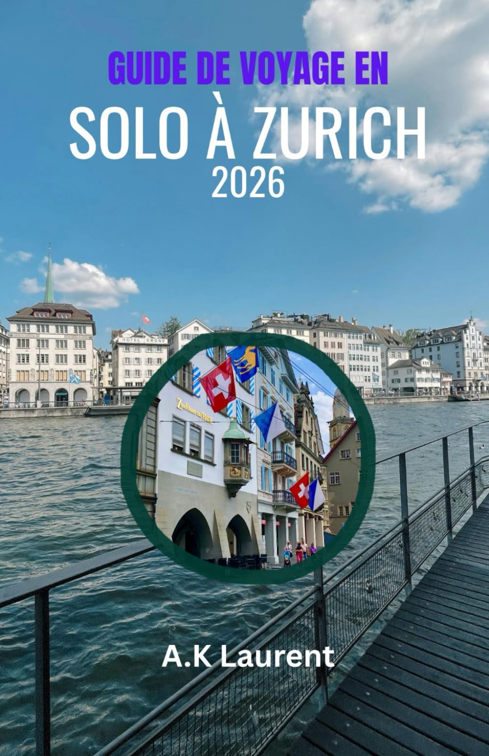 GUIDE DE VOYAGE EN SOLO À ZURICH 2026: Guide concis de Zurich : promenades dans la vieille ville, Bahnhofstrasse et vues sur l’Uetliberg