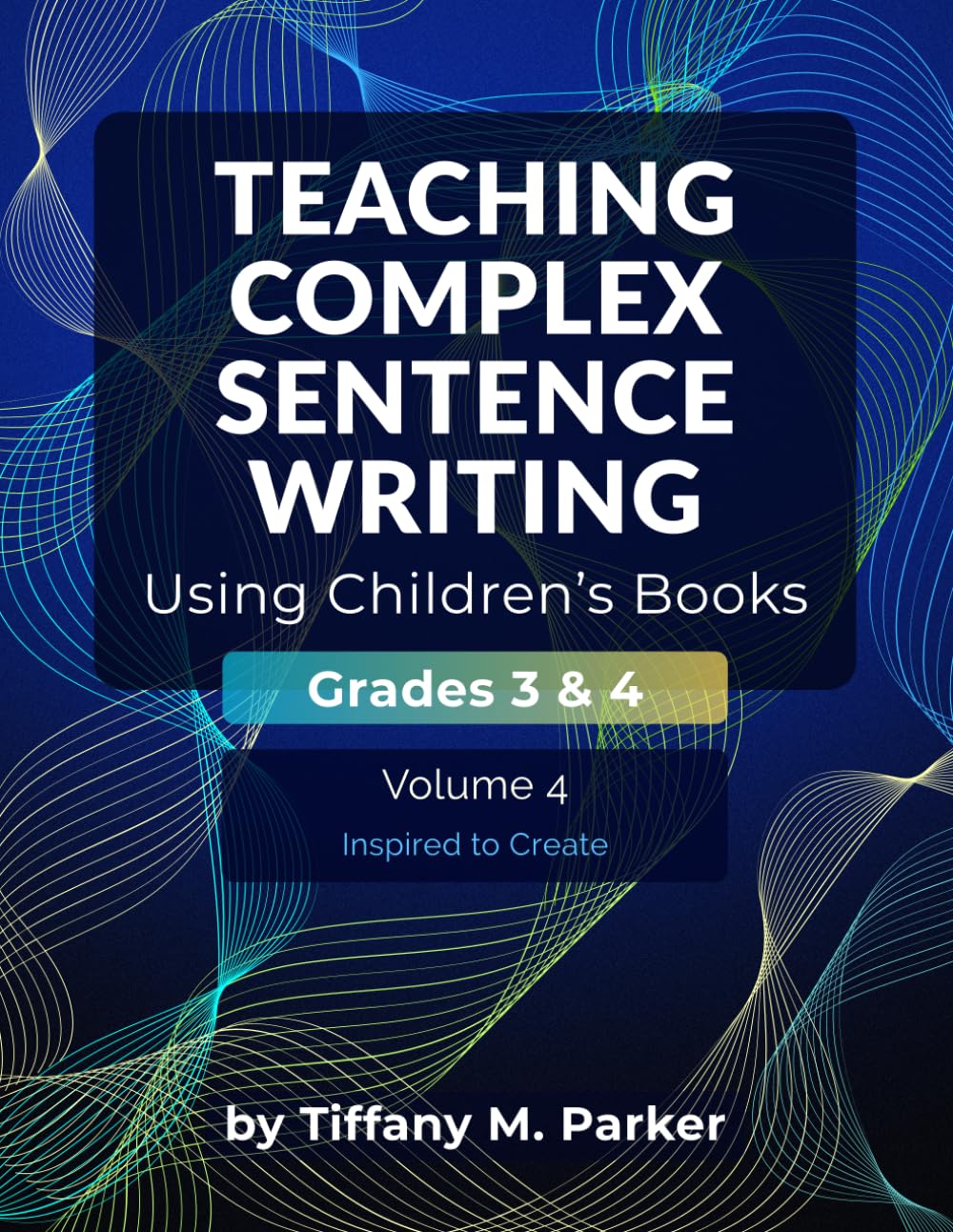 Teaching Complex Sentence Writing Using Children's Books: Grades 3 & 4 Volume 4: Inspired to Create