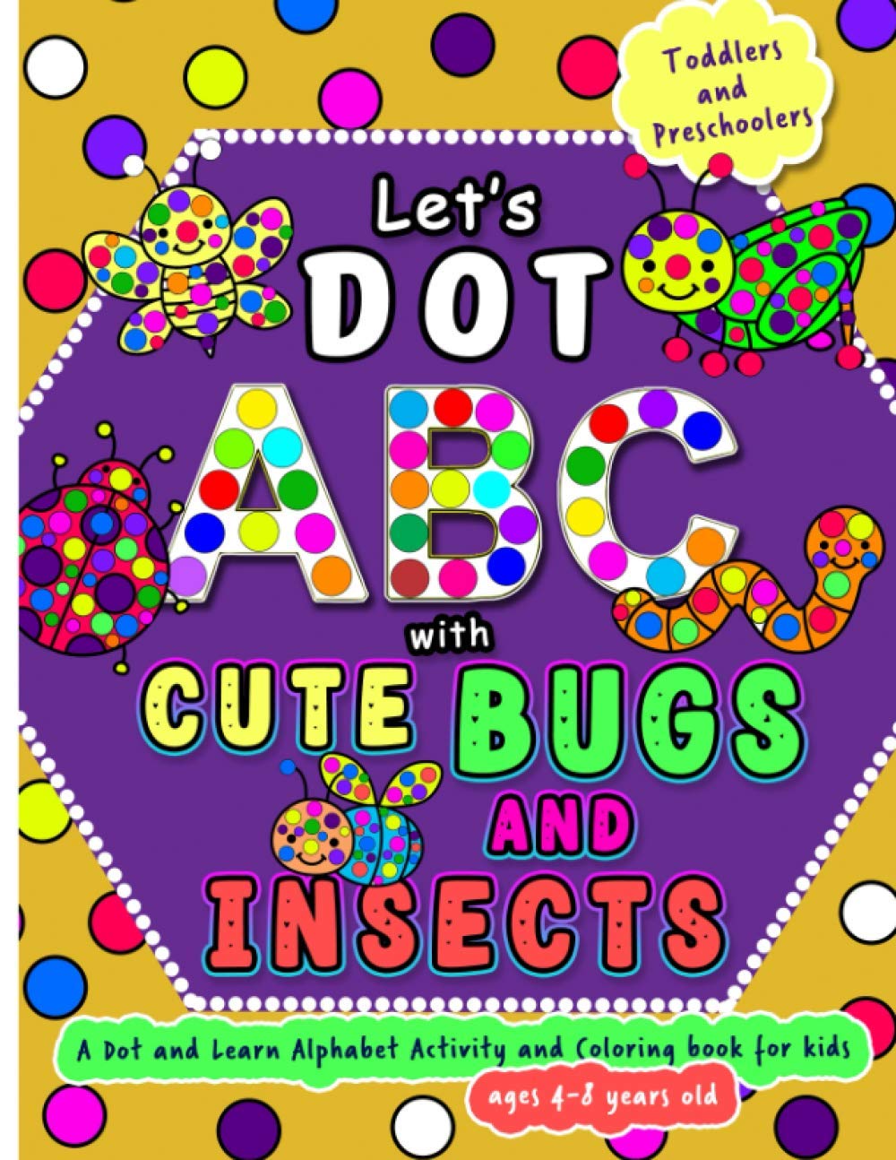 Let's Dot the ABC with Cute Bugs and Insects - A Dot and Learn Alphabet Activity book for kids Ages 4-8 years old: Do a dot page a day using Dot ... Kindergarten Kid (Dot Markers Activity Book)