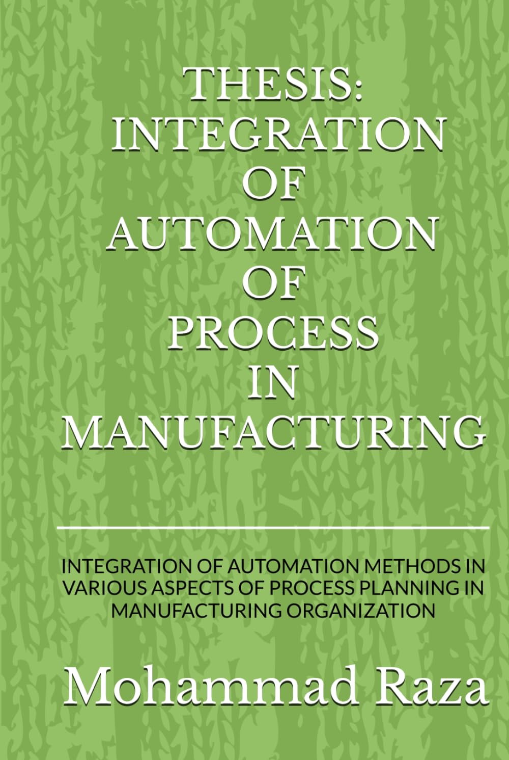 THESIS: INTEGRATION OF AUTOMATION OF PROCESS IN MANUFACTURING: INTEGRATION OF AUTOMATION METHODS IN VARIOUS ASPECTS OF PROCESS PLANNING IN MANUFACTURING ORGANIZATION