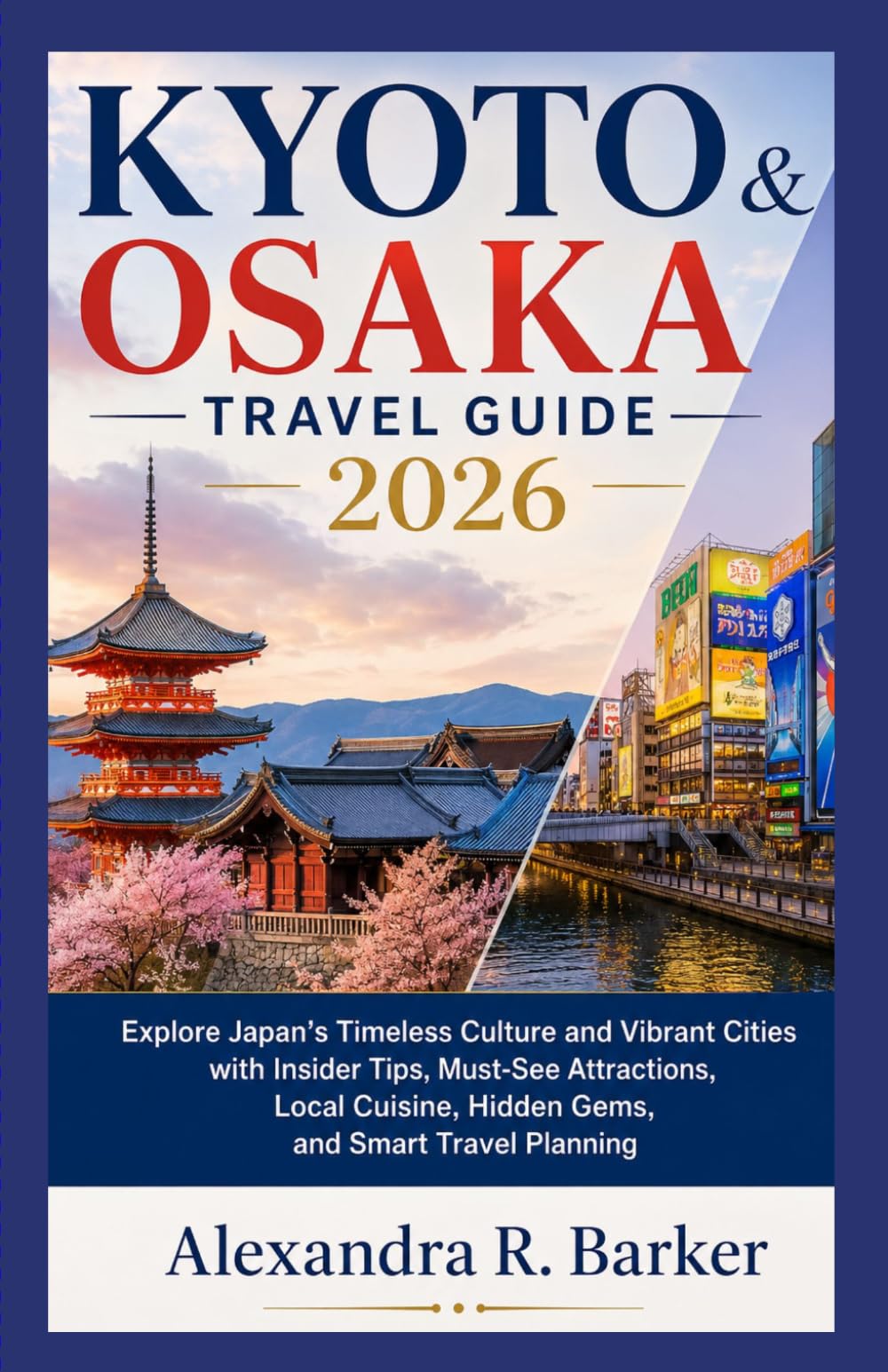 KYOTO & OSAKA TRAVEL GUIDE 2026: Explore Japan’s Timeless Culture and Vibrant Cities with Insider Tips, Must-See Attractions, Local Cuisine, Hidden Gems, and Smart Travel Planning