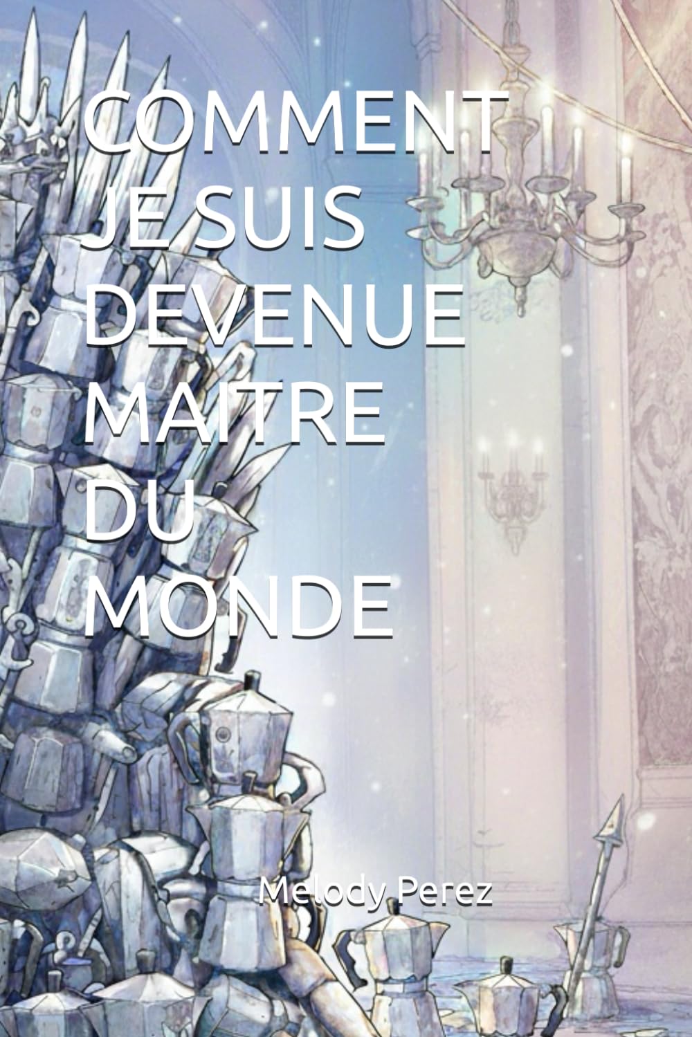 COMMENT JE SUIS DEVENUE MAITRE DU MONDE