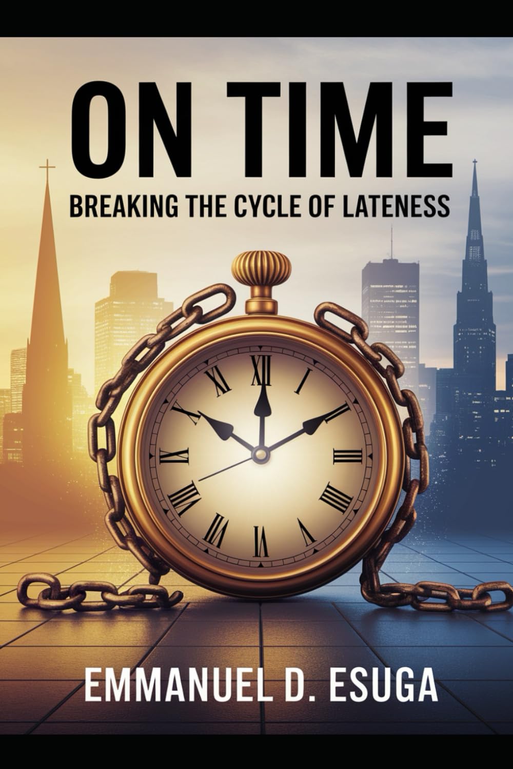On Time: Breaking the Cycle of Lateness: A Faith-Inspired and Practical Guide to Punctuality in a Distracted World