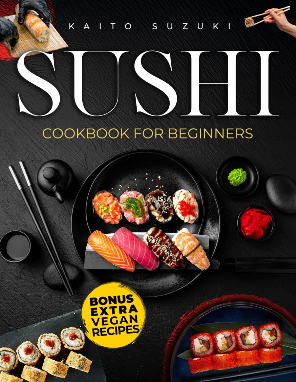 Sushi Cookbook for Beginners: Everything You Need to Create Stunning Sushi at Home with Easy Recipes, Expert Tips. A Step-by-Step Guide to Craft Elegant Rolls, Delicious Sashimi, and Vibrant Nigiri      Paperback – December 16, 2024