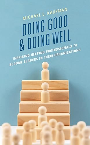 Doing Good and Doing Well: Inspiring Helping Professionals to Become Leaders in Their Organizations