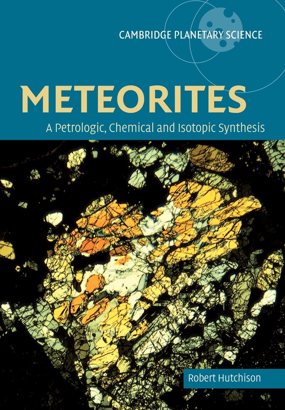 Meteorites: Petrologic-Chemical Syn: A Petrologic, Chemical and Isotopic Synthesis: 2 (Cambridge Planetary Science, Series Number 2)