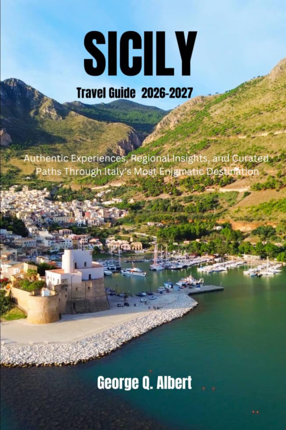 Sicily Travel Guide 2026-2027: Authentic Experiences, Regional Insights, and Curated Paths Through Italy’s Most Enigmatic Destination (Easygoing Journeys)