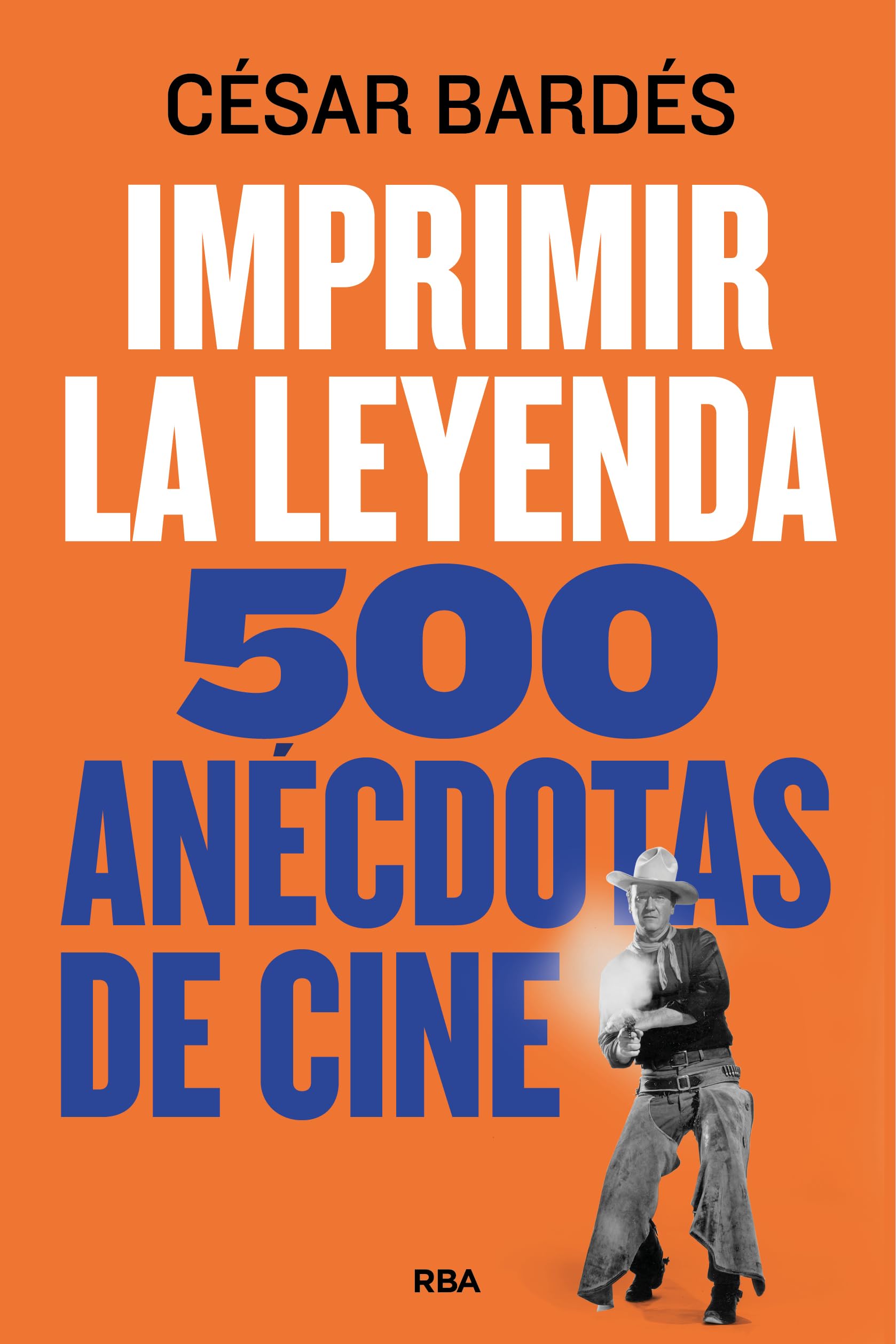 Imprimir la leyenda: 500 anécdotas de cine (Divulgación)