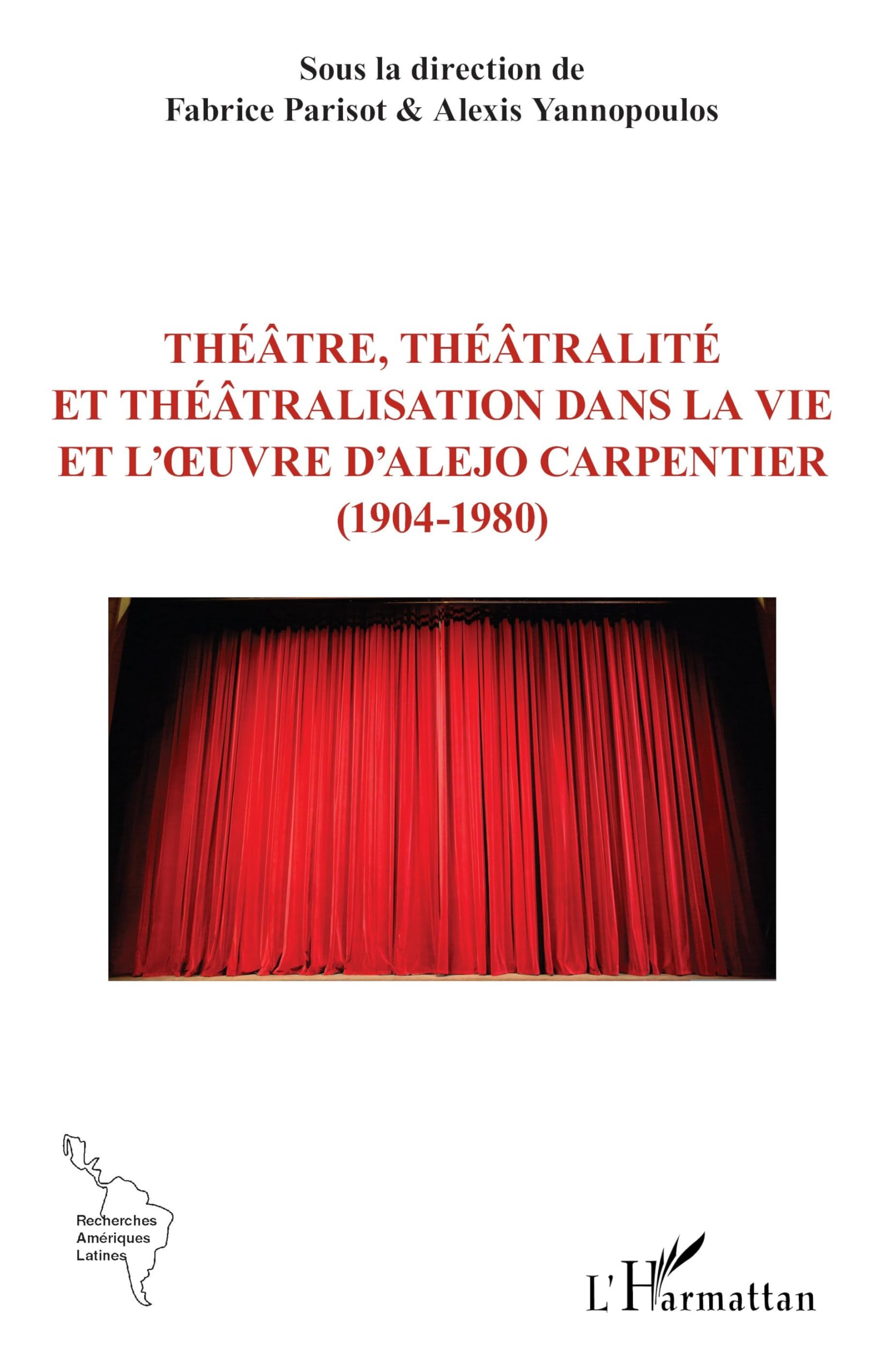 Théâtre, théâtralité et théâtralisation dans la vie et l’œuvre d’Alejo Carpentier (1904-1980) (Recherches Amériques Latines)