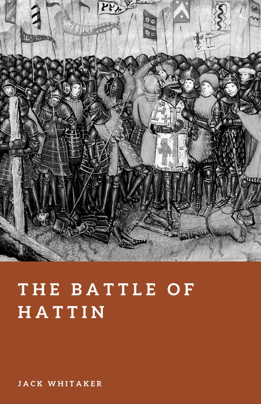 The Battle of Hattin: The Inferno That Consumed the Crusader Army (Forgotten Battles)