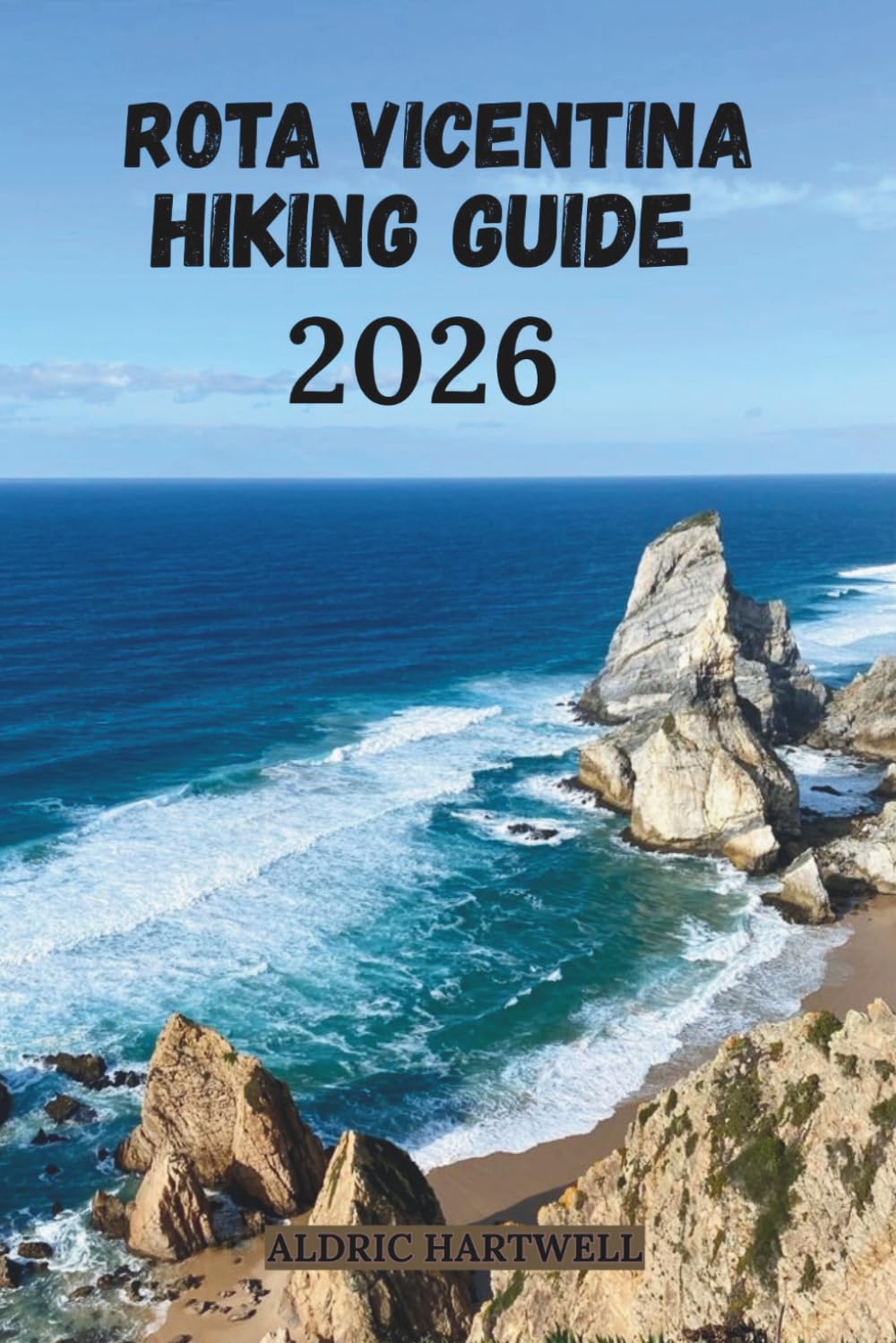 ROTA VICENTINA HIKING GUIDE 2026: Explore Portugal’s Wild Atlantic Coast Fishermen’s Trail & Historical Way Trekking Handbook. (WILD HORIZON TREKKING ... GUIDE TO SCENIC TRAILS AND HIDDEN PATHS)
