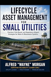 Lifecycle Asset Management for Small Utilities: Practical, Risk-Based, and Regulatory-Aligned Strategies for Water & Wastewater Systems