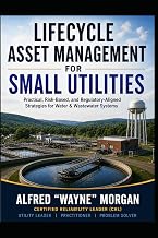 Lifecycle Asset Management for Small Utilities: Practical, Risk-Based, and Regulatory-Aligned Strategies for Water & Wastewater Systems