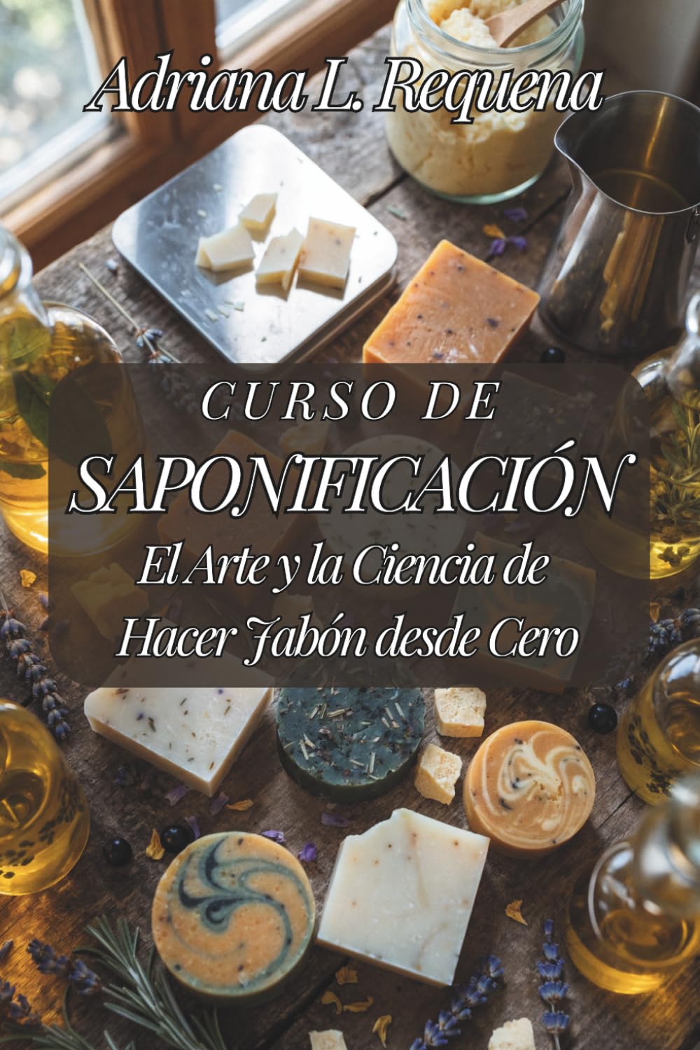 CURSO DE SAPONIFICACIÓN: El Arte y la Ciencia de Hacer Jabón desde Cero: Guía práctica para dominar la elaboración artesanal de jabón, desde la ... con aceites, mantecas y aditivos naturales.