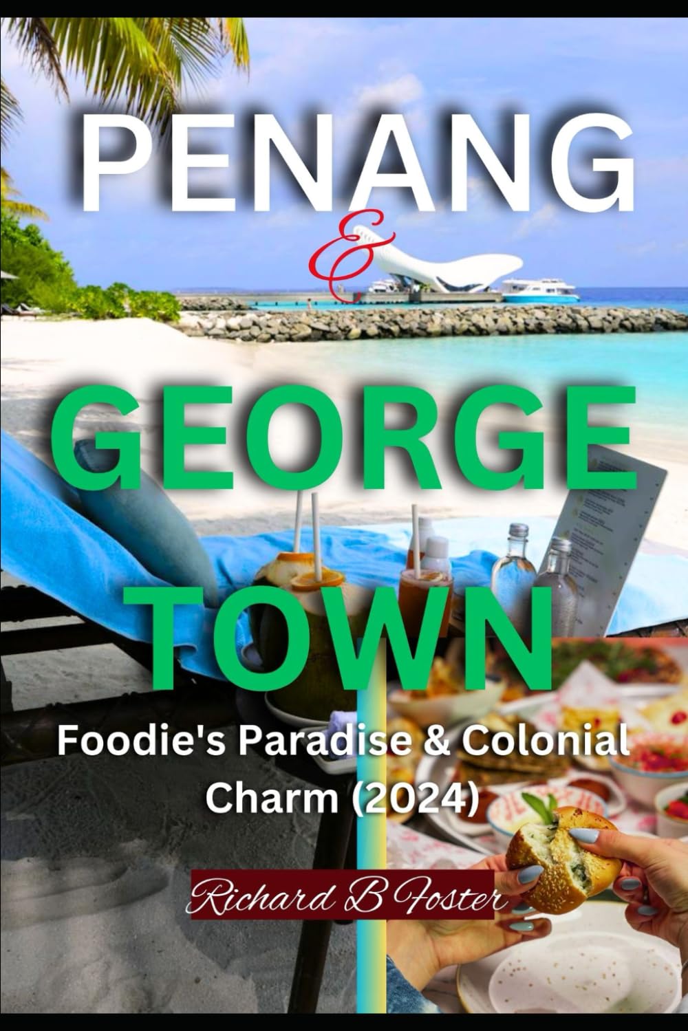 PENANG & GEORGE TOWN: Foodie's Paradise & Colonial Charm (2024): Explore UNESCO's Gem: From Colonial Charm to Culinary Delights (Wanderlust Wonders: European 2024 and 2025 Edition)