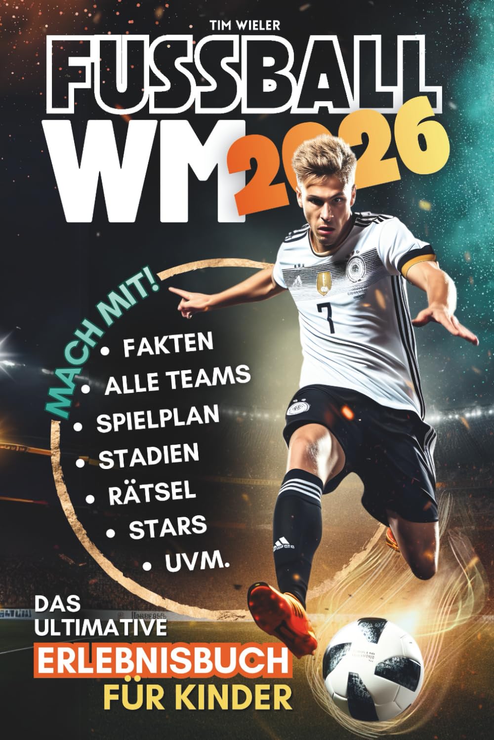 Fußball WM 2026! Das ultimative Erlebnisbuch für Kinder ab 10 Jahren | Alle Teams, Stars & Stadien · Fakten & Rekorde · Spielplan · Rätsel · Tippspiel · WM-Bingo u. v. m.