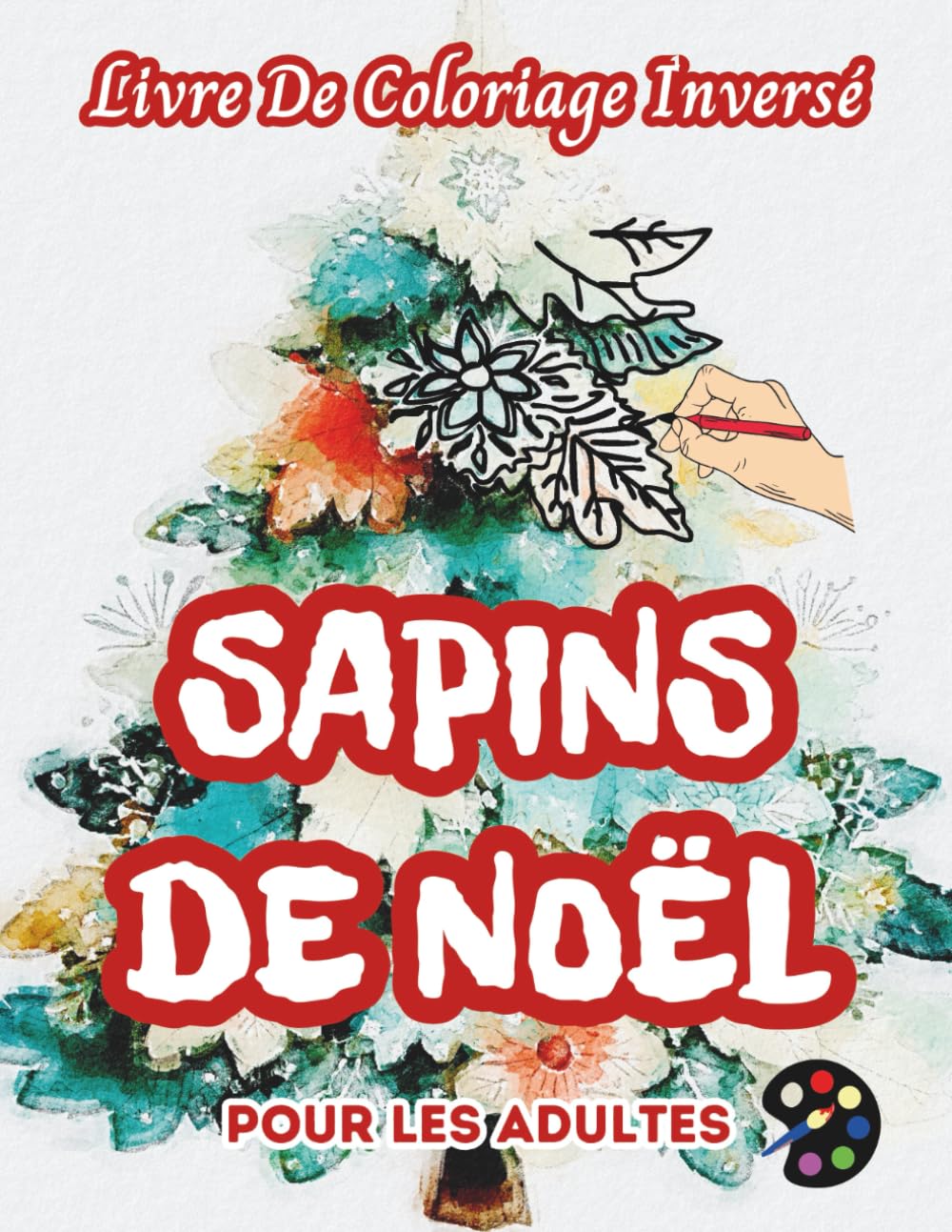 Sapins de Noël Livre De Coloriage Inversé Pour Les Adultes: 34 Magnifiques Motifs D'aquarelle | Créativité, Inspiration, Attention, Méditation, Relaxation, Coloriage Anti-stress