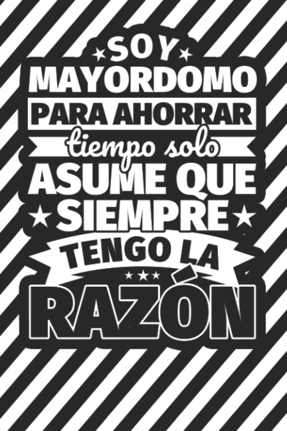 Cuaderno Líneas: Soy mayordomo para ahorrar tiempo solo asume ques siempra tengo la razón