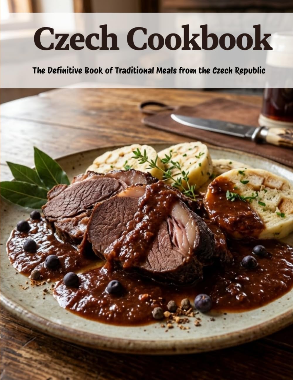 Czech Cookbook: The Definitive Book of Traditional Meals From the Czech Republic