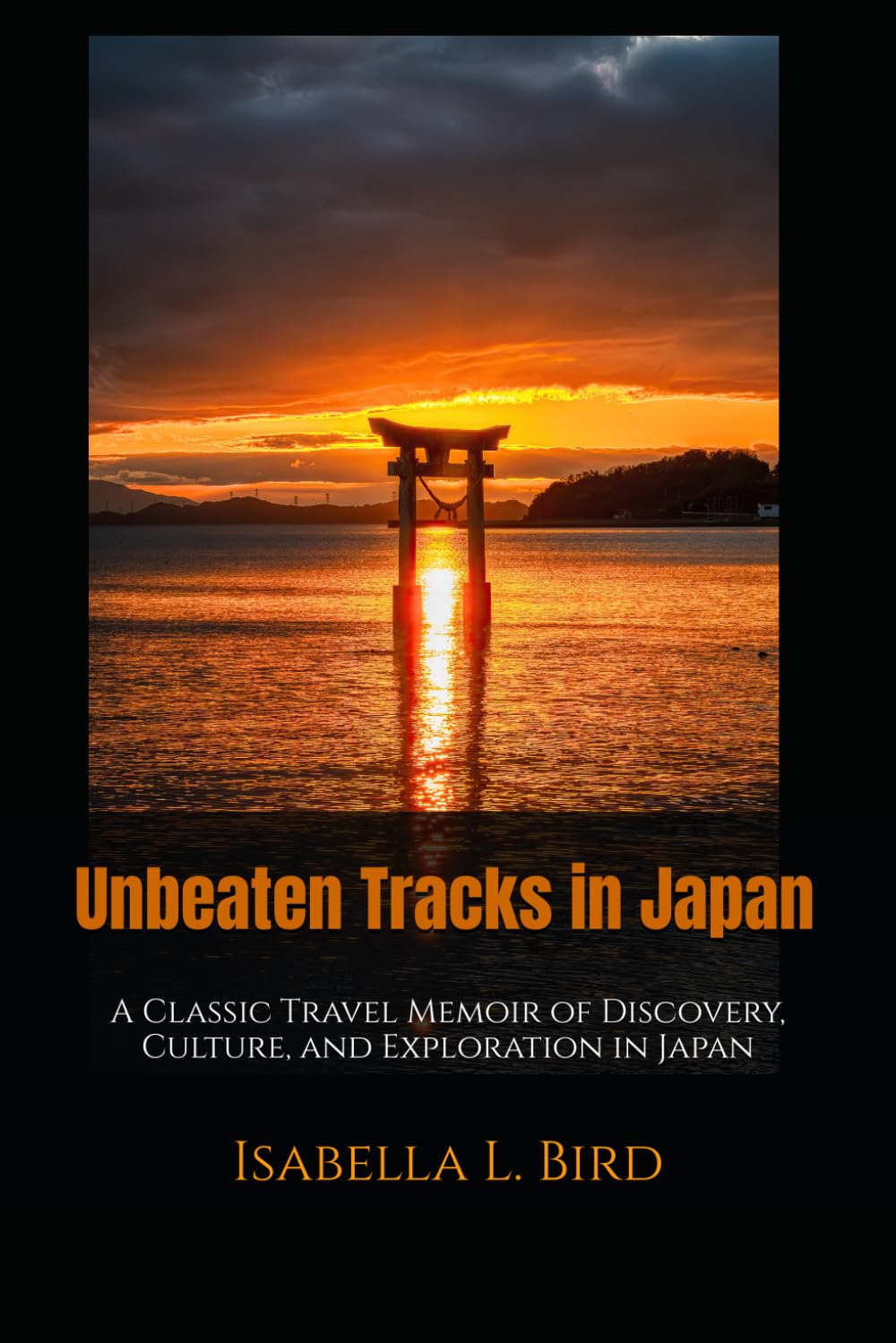 Unbeaten Tracks in Japan: A Classic Travel Memoir of Discovery, Culture, and Exploration in Japan