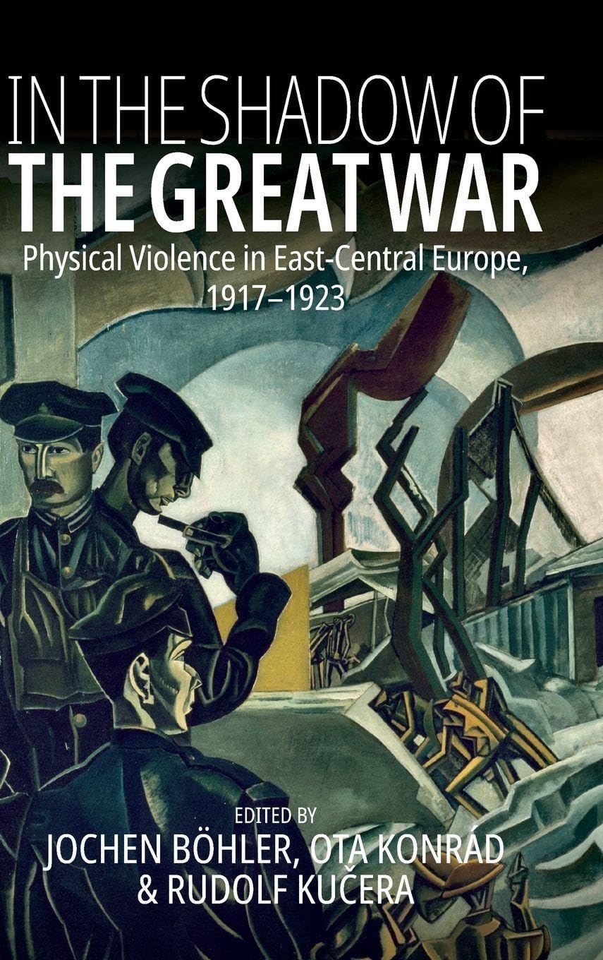 In the Shadow of the Great War: Physical Violence in East-Central Europe, 1917–1923