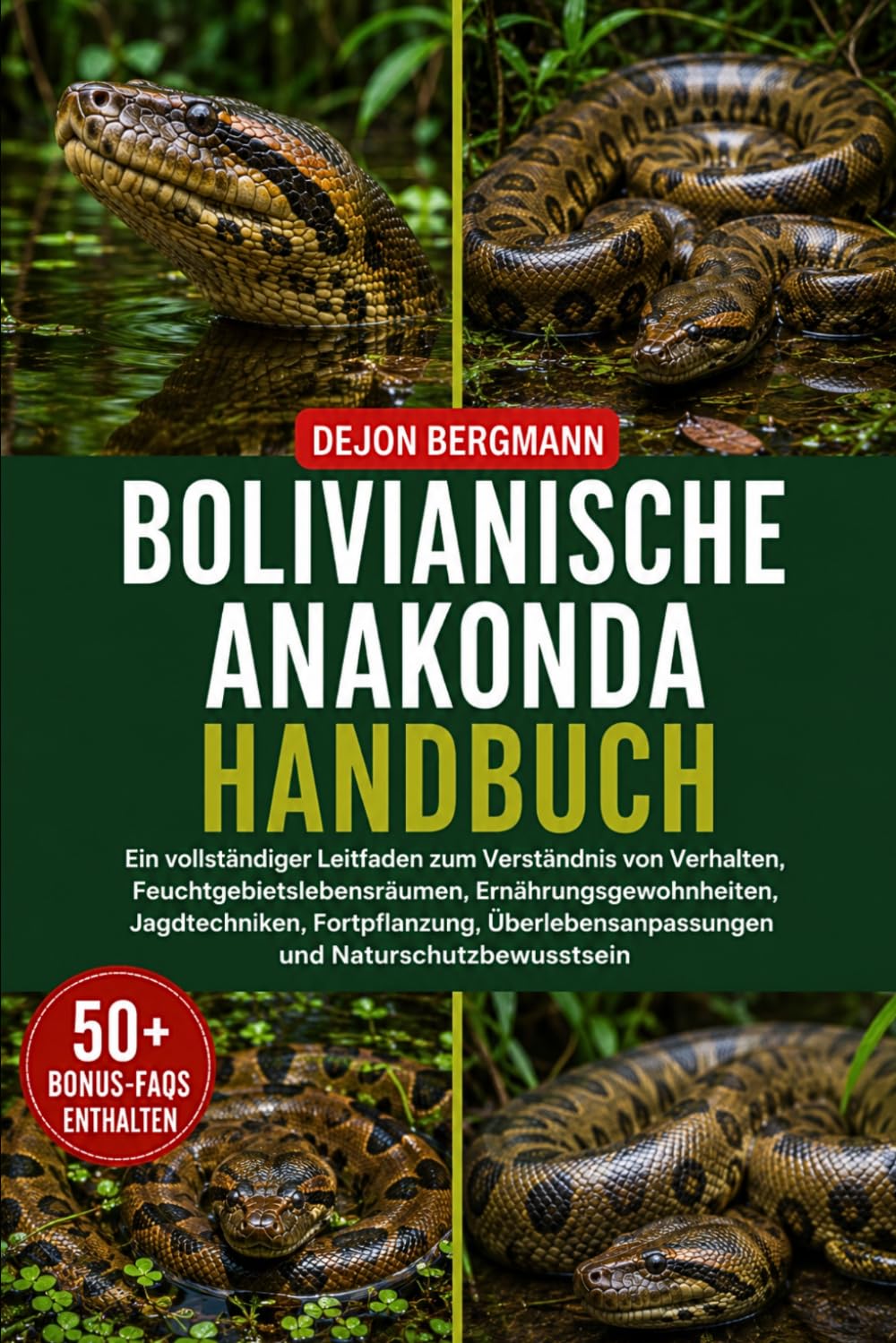 BOLIVIANISCHE ANAKONDA HANDBUCH: Ein vollständiger Leitfaden zum Verständnis von Verhalten, Feuchtgebietslebensräumen, Ernährungsgewohnheiten, ... und Naturschutzbewusstsein