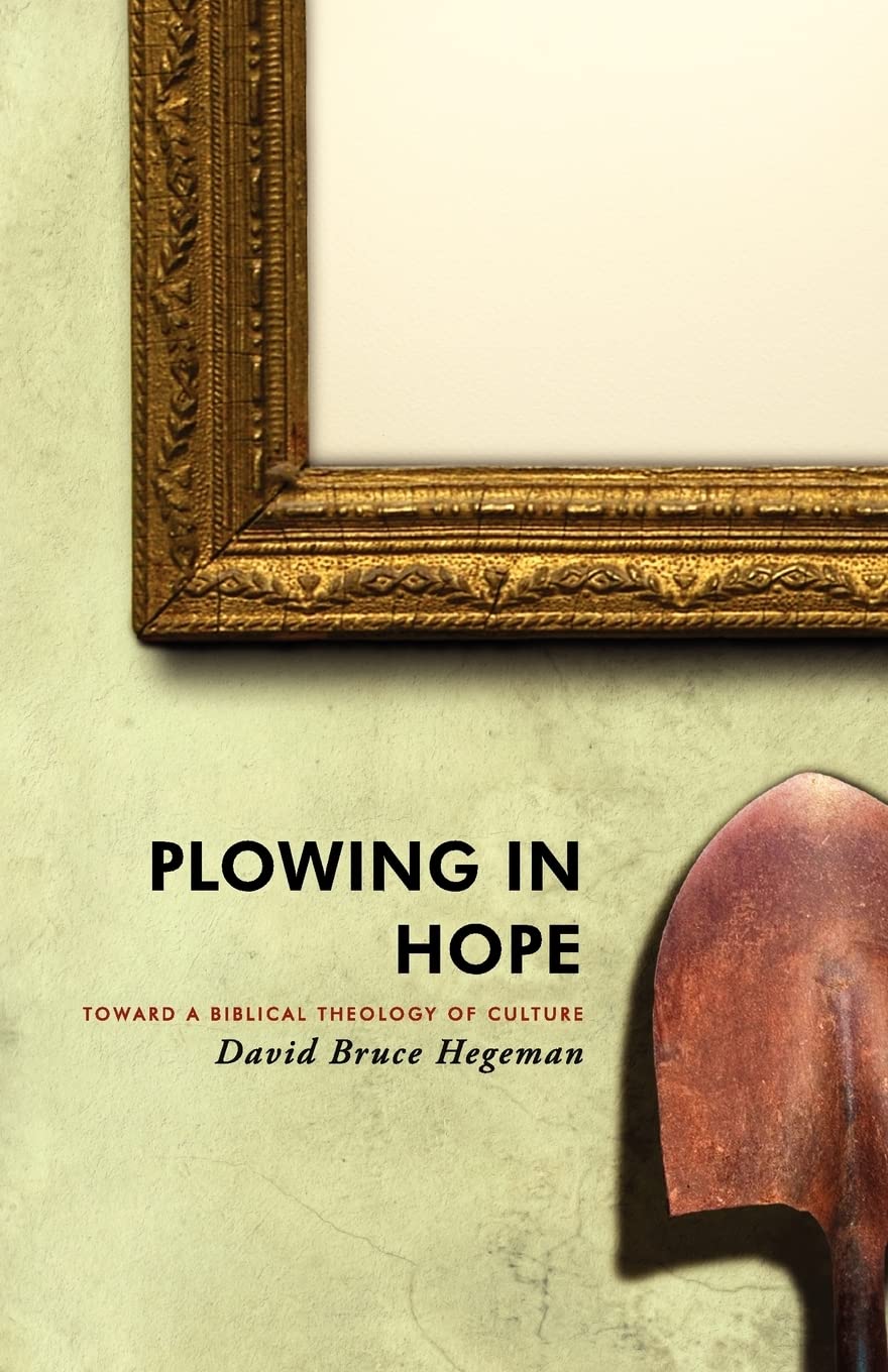 Plowing in Hope: Towards a Biblical Theology of Culture: Towards a Biblical Theology of Culture