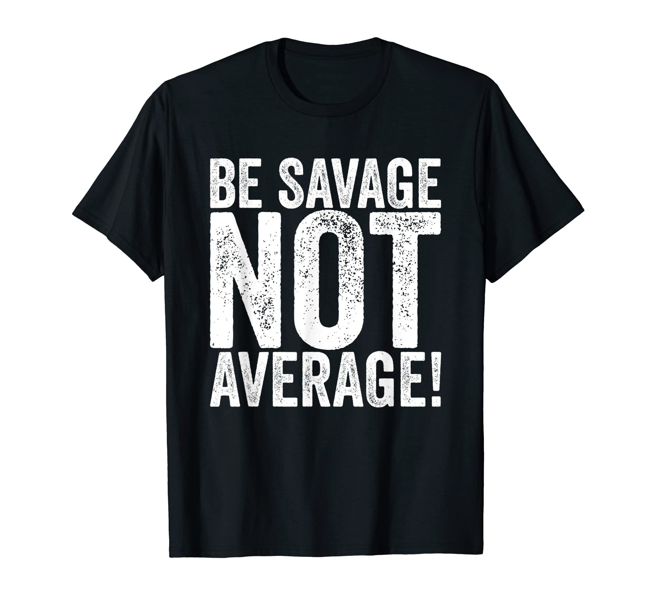 Be Savage Not Average!T-Shirt