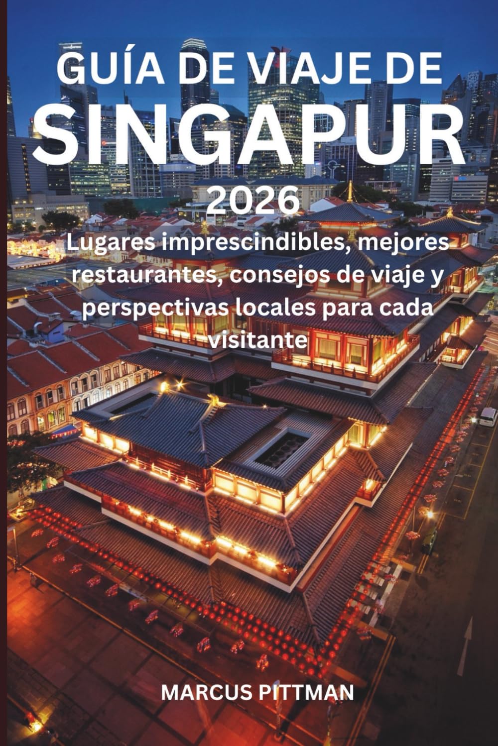 GUÍA DE VIAJE DE SINGAPUR 2026 (A TODO COLOR): Lugares imprescindibles, mejores restaurantes, consejos de viaje y perspectivas locales para cada visitante (Explorer’s Travel Guides)