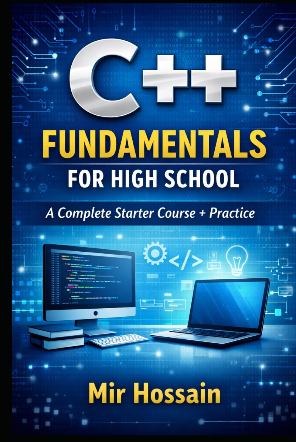 C++ FUNDAMENTALS FOR HIGH SCHOOL: A Complete Starter Course + Practice