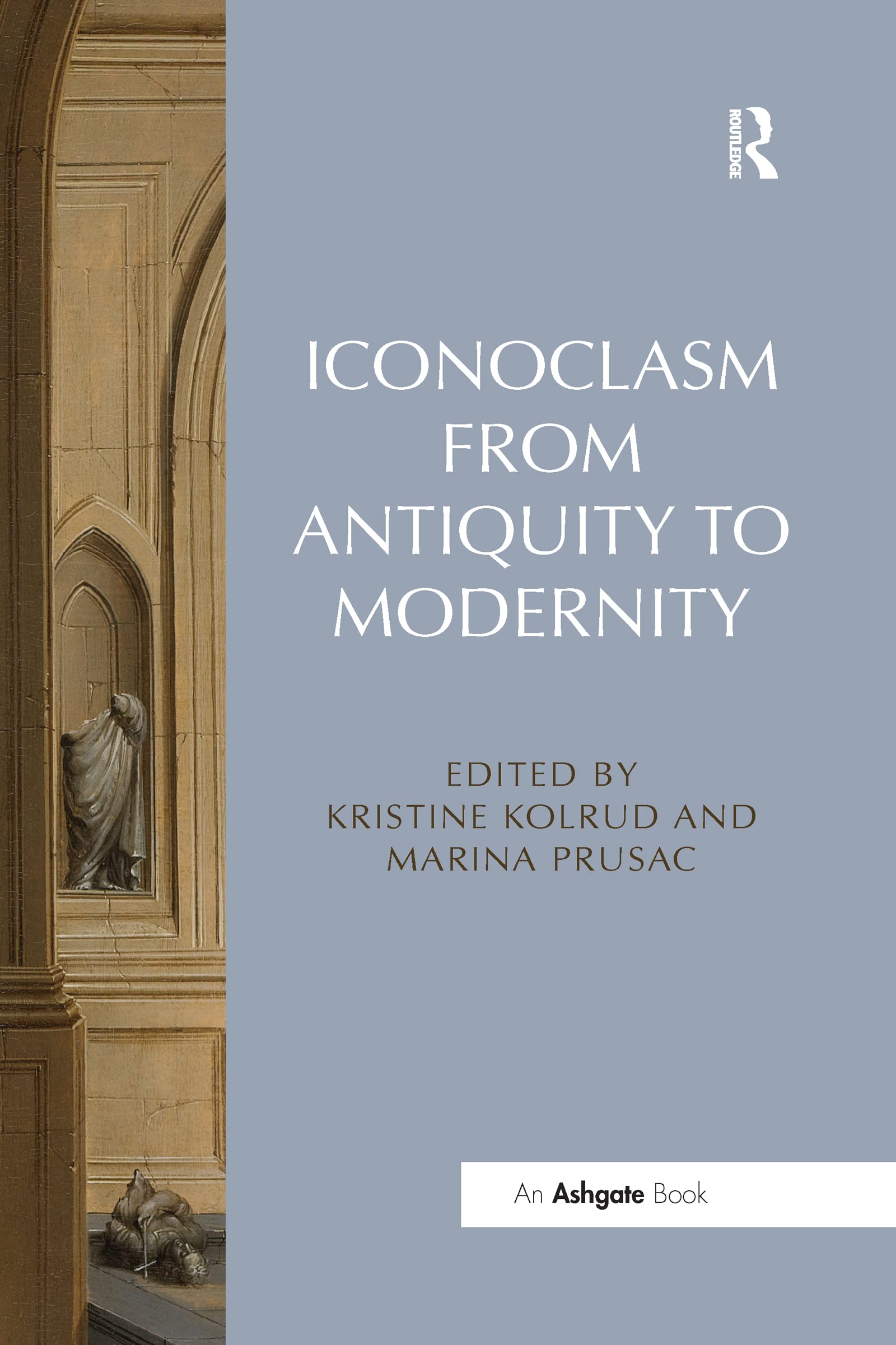 Iconoclasm from Antiquity to Modernity by Kristine Kolrud, Ma... - 9780367600983