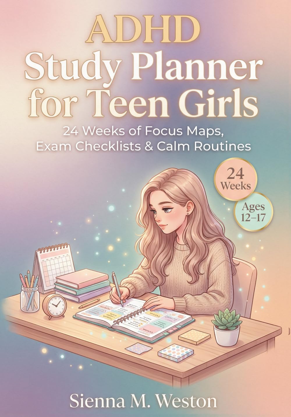 ADHD Study Planner for Teen Girls: 24 Weeks of Focus Maps, Exam Checklists & Calm Routines (Ages 12–17)