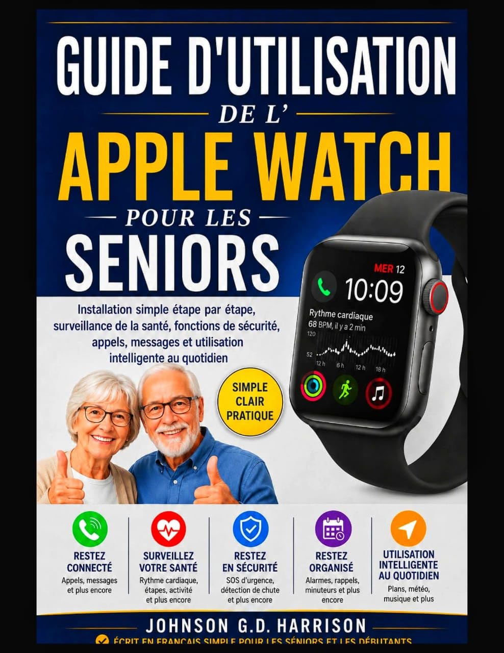 GUIDE D'UTILISATION DE L'APPLE WATCH POUR LES SENIORS: Installation simple étape par étape, surveillance de la santé, fonctions de sécurité, appels, ... intelligente au quotidien (French Edition)