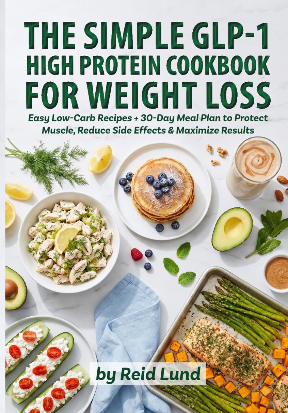 The Simple GLP-1 High Protein Cookbook for Weight Loss: Easy Low-Carb Recipes + 30-Day Meal Plan to Protect Muscle, Reduce Side Effects & Maximize Results