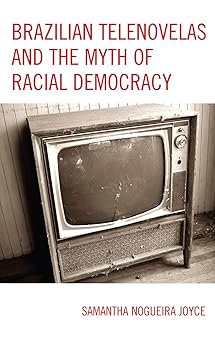 Brazilian Telenovelas and the Myth of Racial Democracy book cover