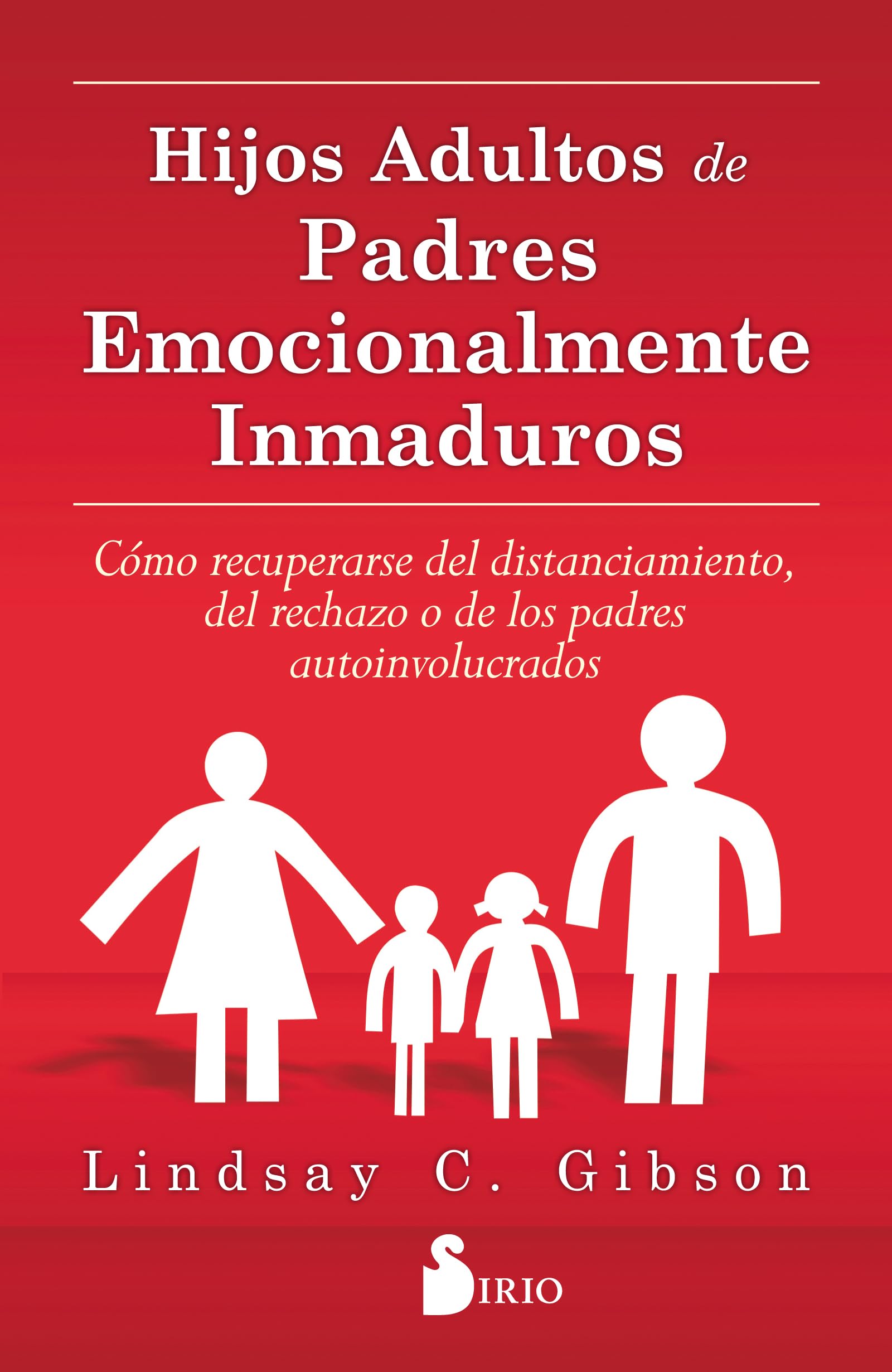 Hijos Adultos de Padres Emocionalmente: Cómo recuperarse del distanciamiento, del rechazo o de los padres autoinvolucrados