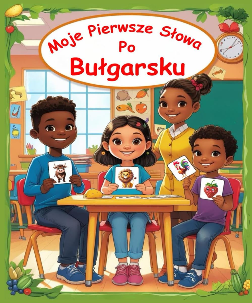 Moje pierwsze słowa po Bułgarsku: Dwujęzyczny polsko-bułgarski ilustrowany przewodnik dla dzieci do nauki podstawowych słów