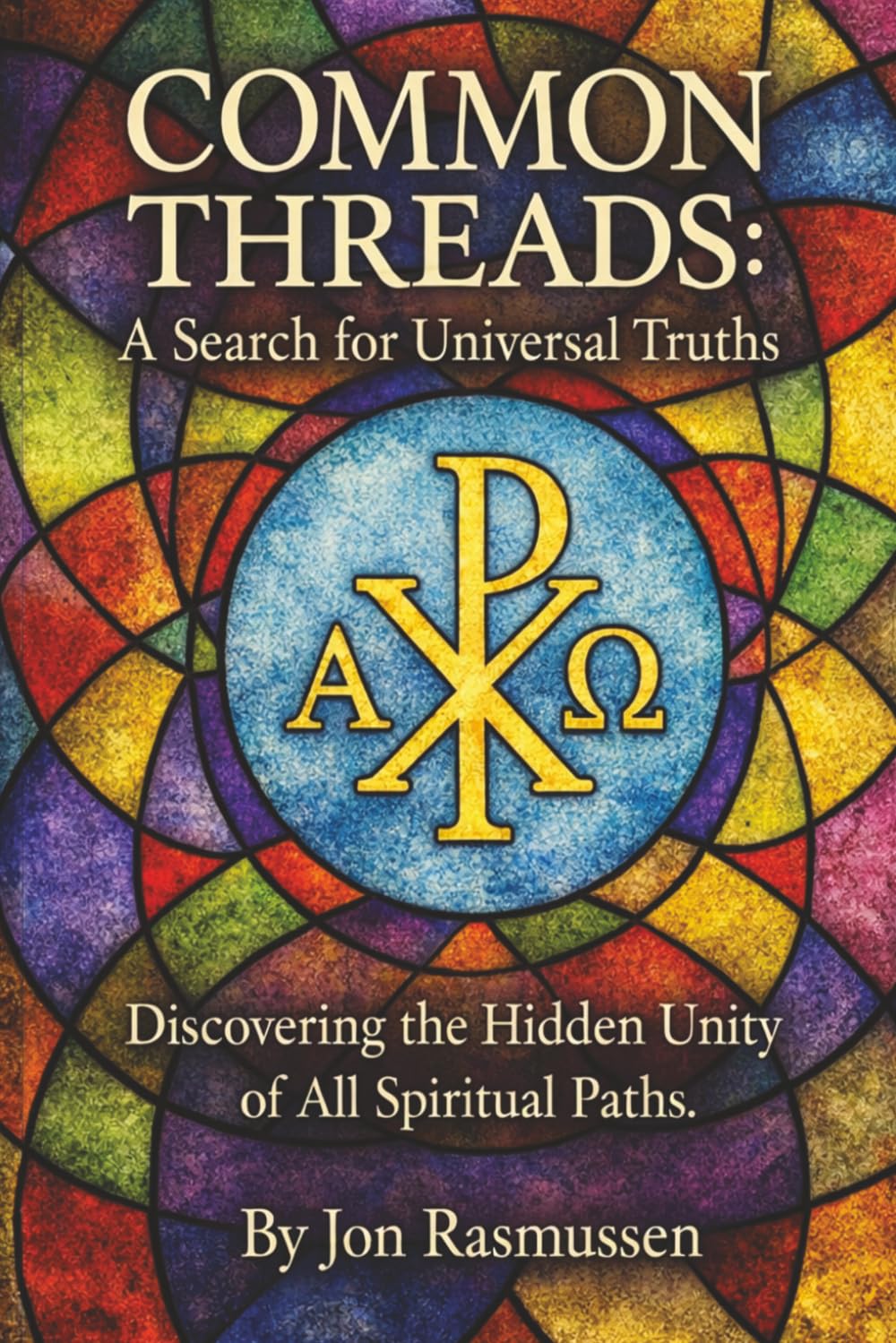 COMMON THREADS: A Search for Universal Truths: Discovering the Hidden Unity of All Spiritual Paths