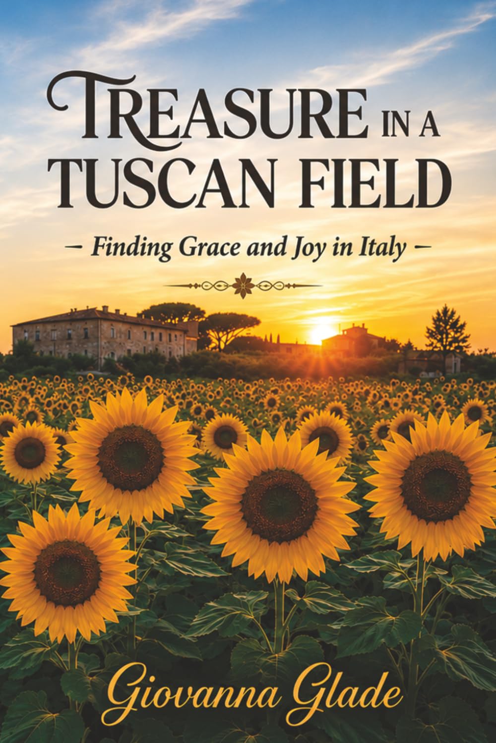 TREASURE IN A TUSCAN FIELD: Finding Grace and Joy in Italy