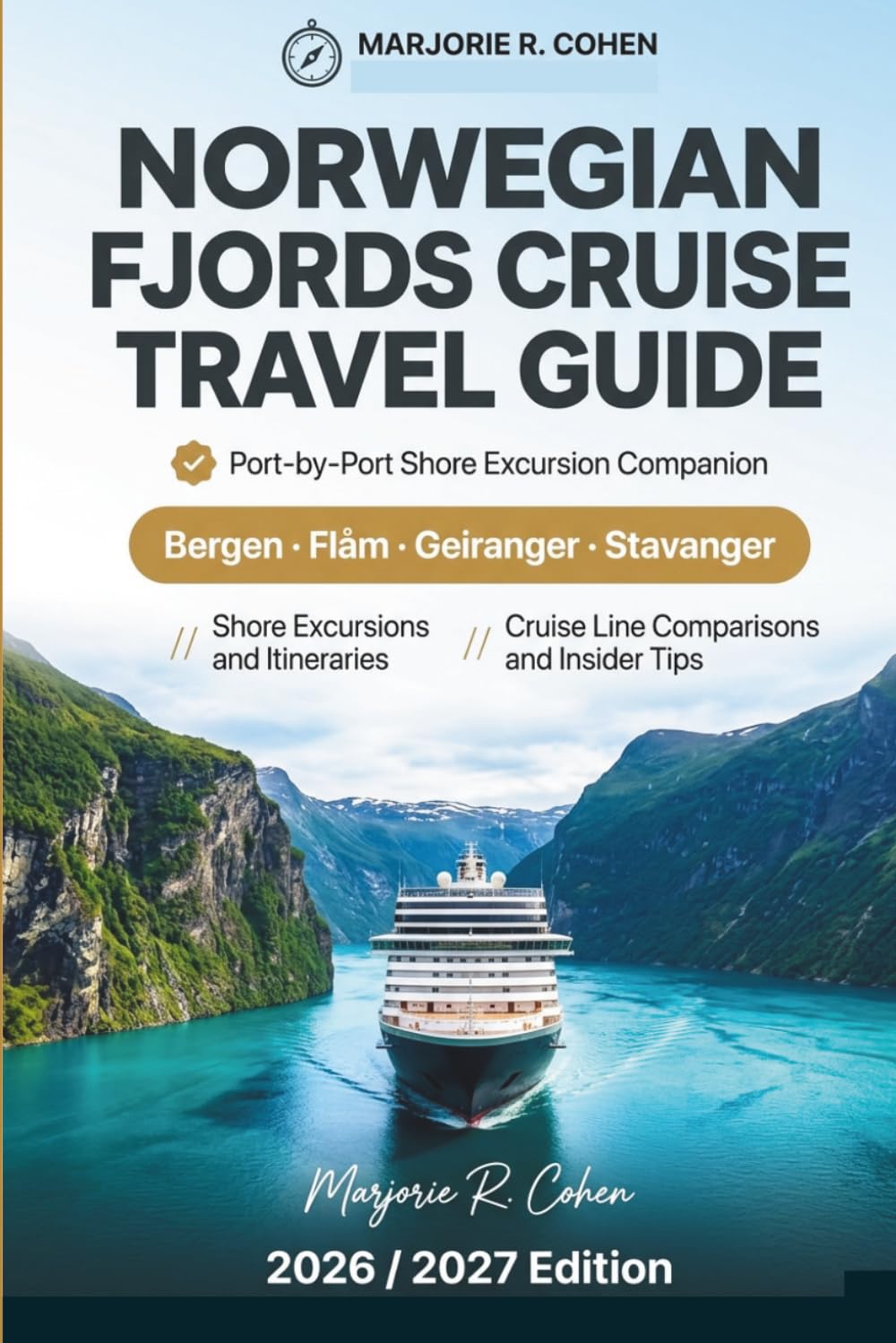 NORWEGIAN FJORDS CRUISE TRAVEL GUIDE 2026/2027: Bergen, Flam, Geiranger and Stavanger Port-by-Port Companion with Shore Excursions, Itineraries, Cruise Line Comparisons and Insider Tips