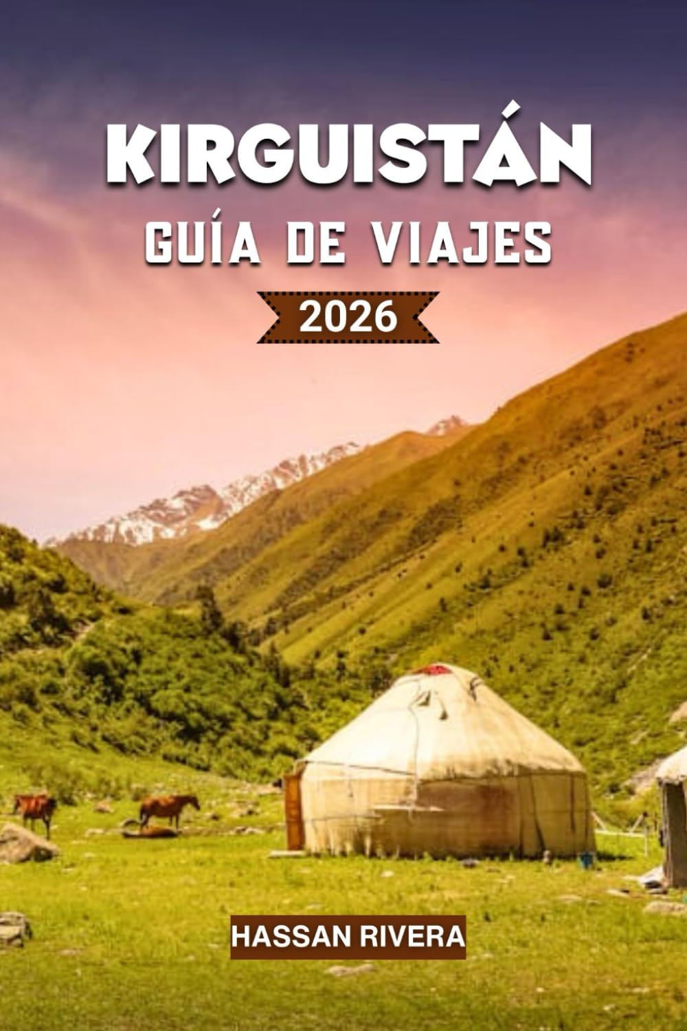 KIRGUISTÁN Guía de viajes 2026: La guía completa de las montañas, la cultura nómada y las aventuras ocultas de Asia Central