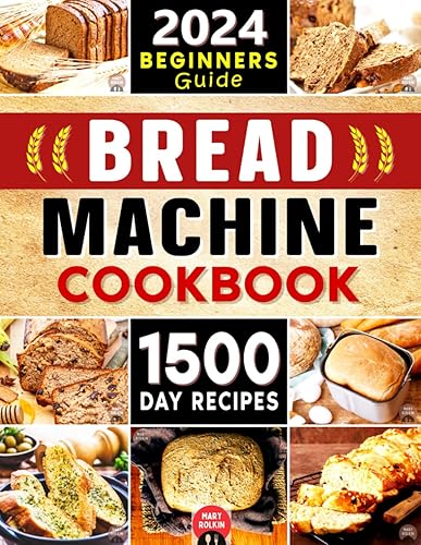 Bread Machine Cookbook The Ultimate Guide to Make the Most of Any Bread Machine. Discover 1500 Days of Easy and Delicious Recipes to Make and