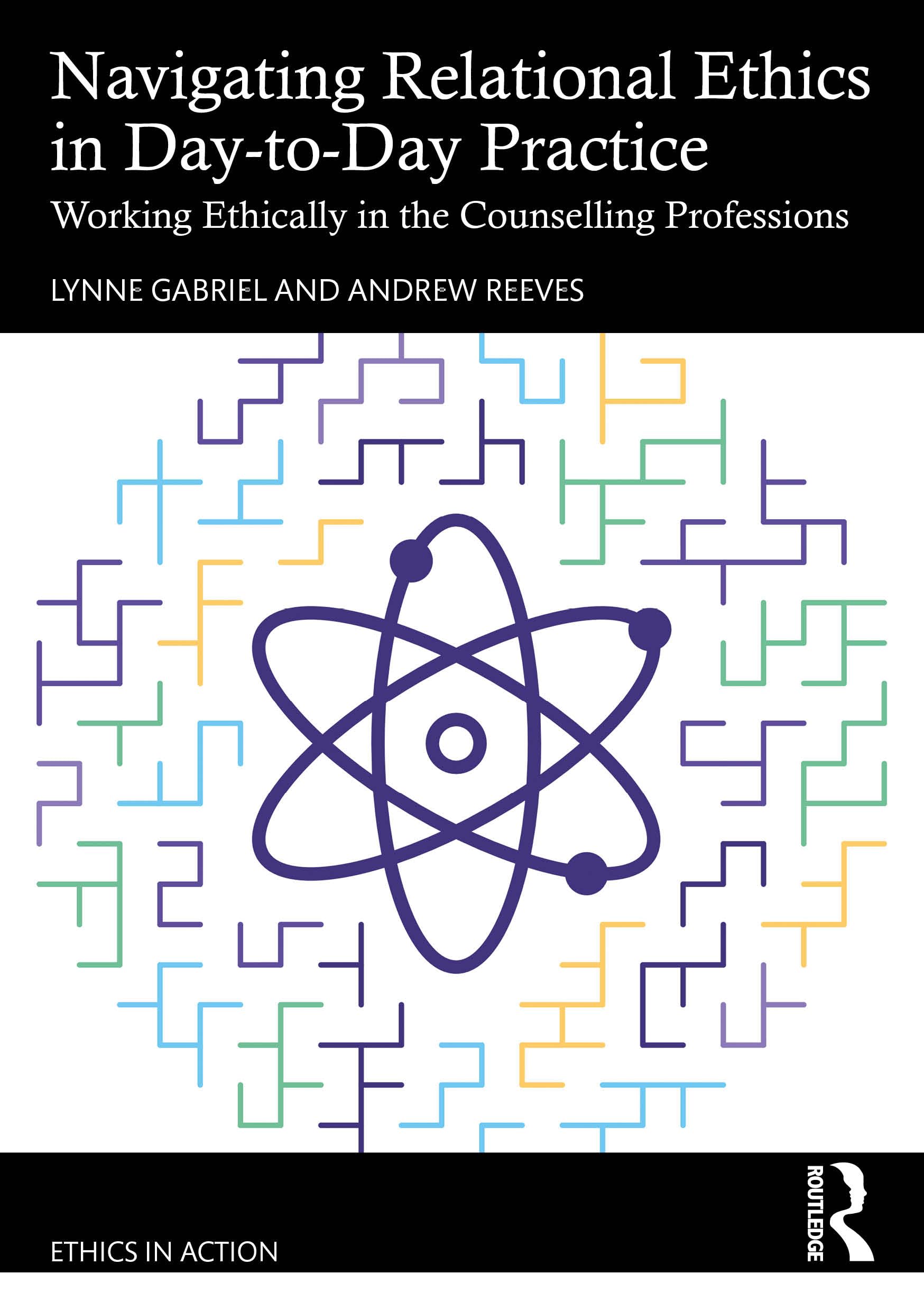 Navigating Relational Ethics in Day-to-Day Practice: Working Ethically in the Counselling Professions (Ethics In Action)