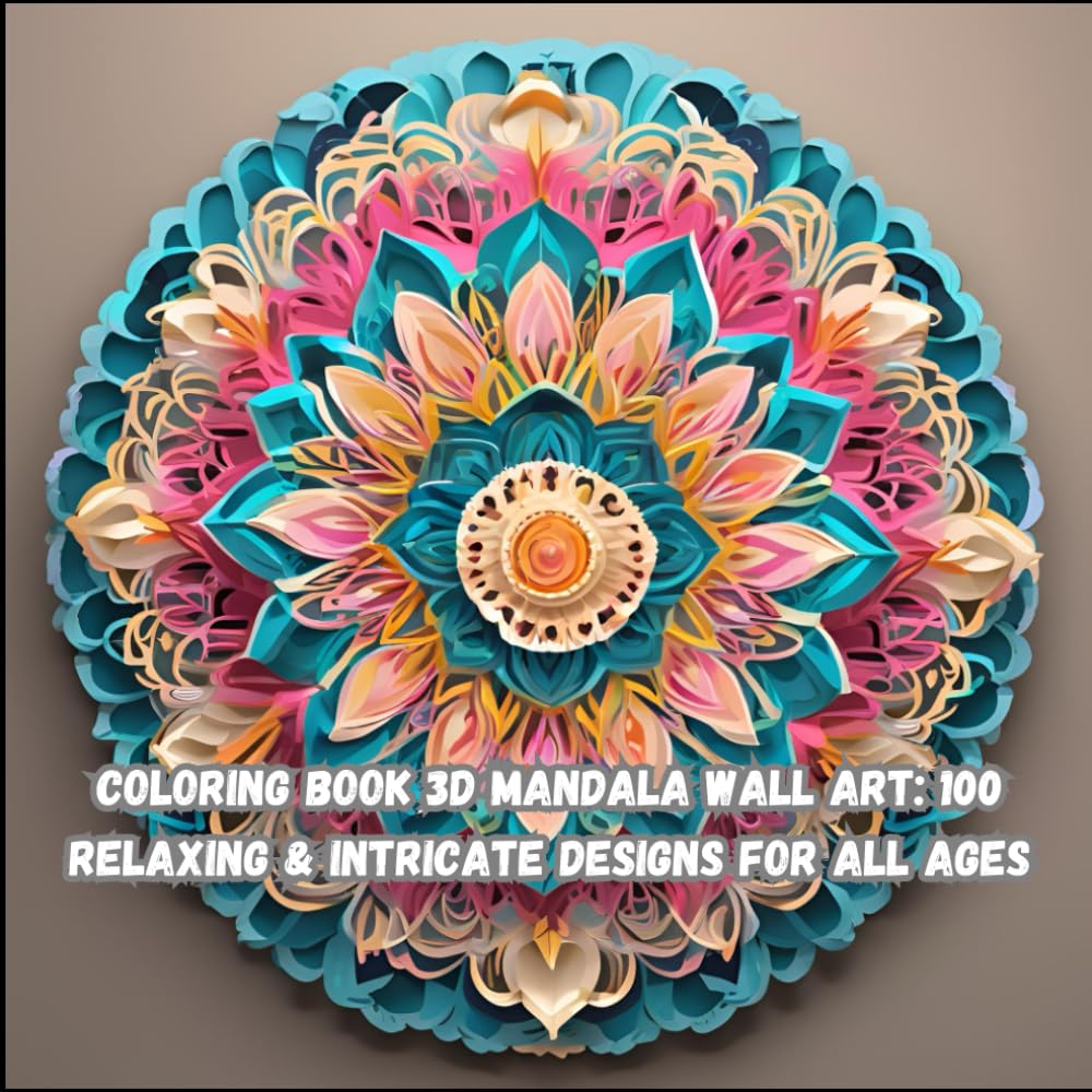 Coloring Book 3D Mandala Wall Art: 100 Relaxing & Intricate Designs for All Ages: Mindful Coloring for Stress Relief and Relaxation | Perfect for Beginners & Advanced Artists